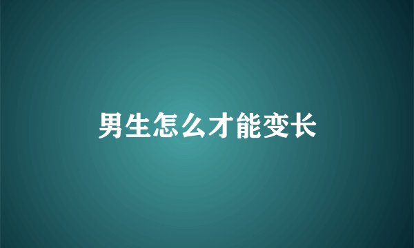 男生怎么才能变长