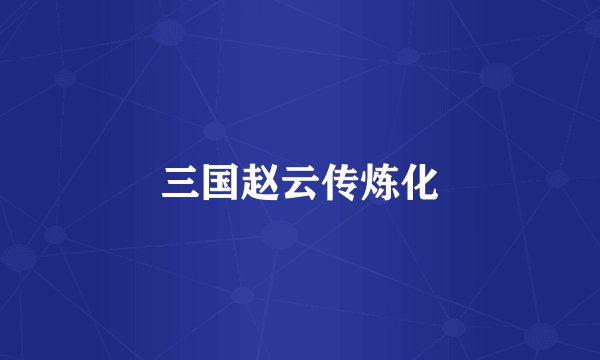 三国赵云传炼化