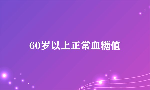 60岁以上正常血糖值