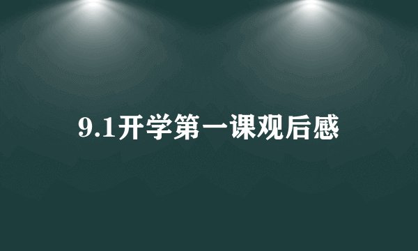 9.1开学第一课观后感