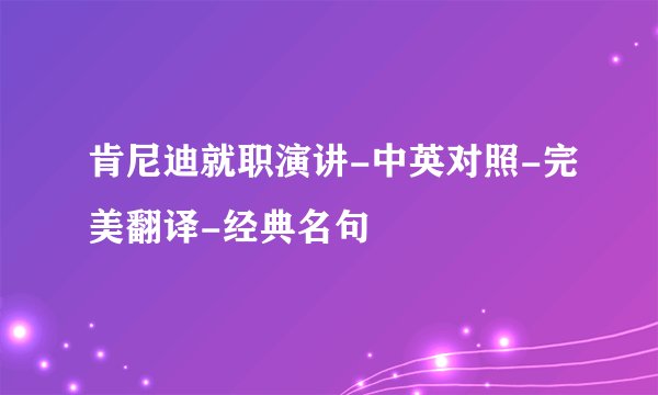 肯尼迪就职演讲-中英对照-完美翻译-经典名句