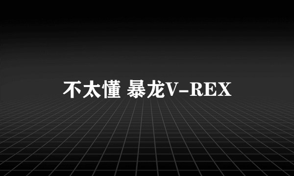 不太懂 暴龙V-REX