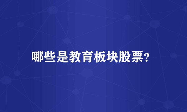 哪些是教育板块股票？