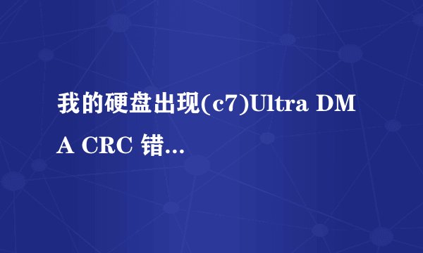 我的硬盘出现(c7)Ultra DMA CRC 错误计数 怎么处理
