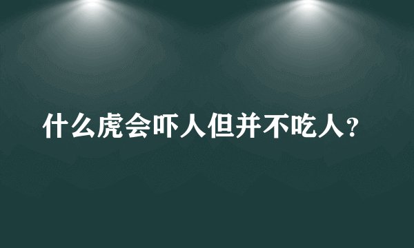 什么虎会吓人但并不吃人？