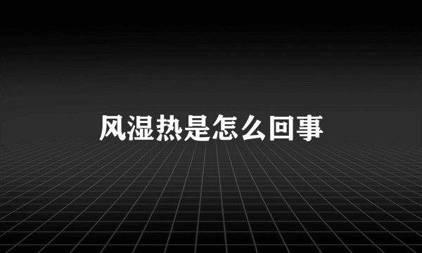 风湿热是怎么回事