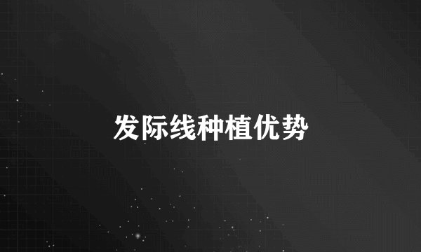 发际线种植优势