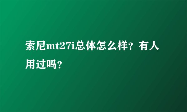 索尼mt27i总体怎么样？有人用过吗？
