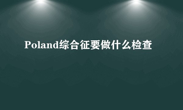 Poland综合征要做什么检查