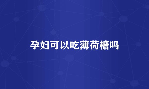 孕妇可以吃薄荷糖吗