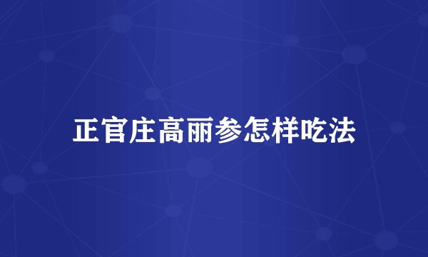 正官庄高丽参怎样吃法