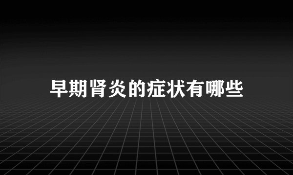 早期肾炎的症状有哪些
