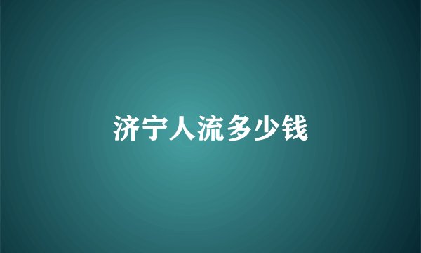 济宁人流多少钱