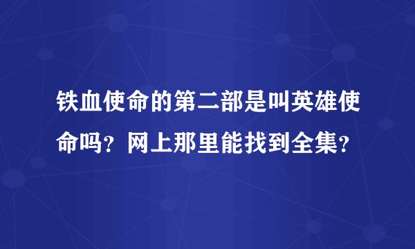 铁血使命的第二部是叫英雄使命吗？网上那里能找到全集？