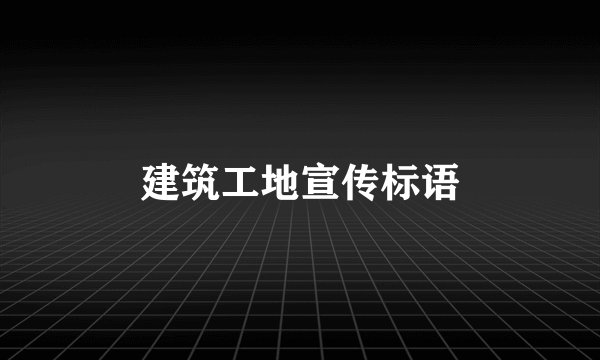 建筑工地宣传标语