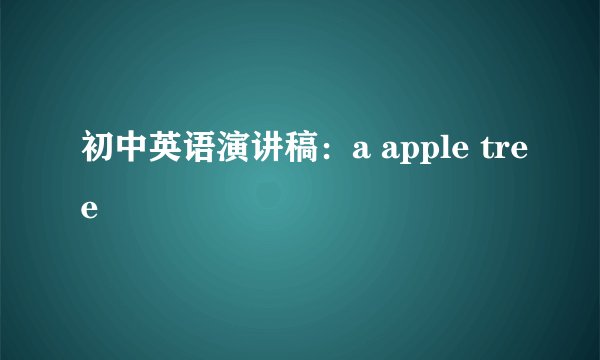 初中英语演讲稿：a apple tree