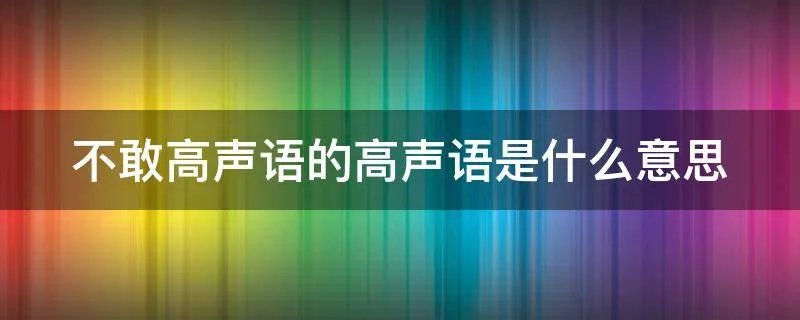 不敢高声语的高声语是什么意思