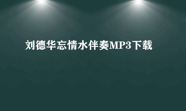 刘德华忘情水伴奏MP3下载