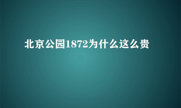 北京公园1872为什么这么贵