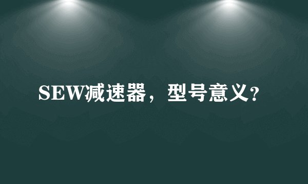 SEW减速器，型号意义？