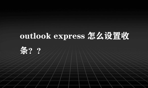 outlook express 怎么设置收条？？