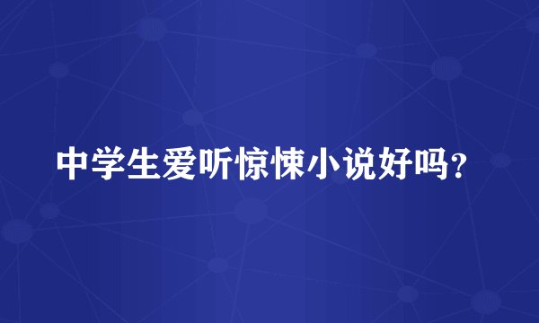 中学生爱听惊悚小说好吗？