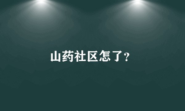 山药社区怎了？