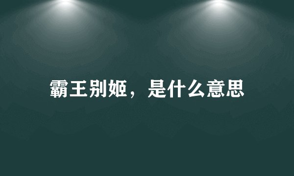 霸王别姬，是什么意思