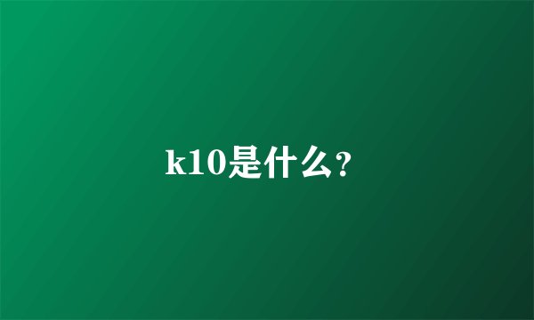 k10是什么？