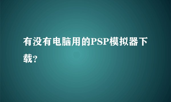 有没有电脑用的PSP模拟器下载？