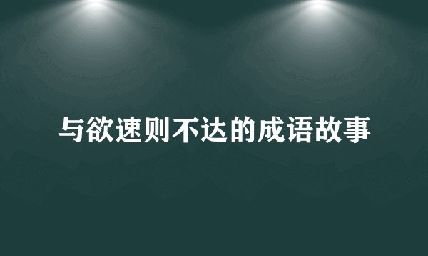 与欲速则不达的成语故事