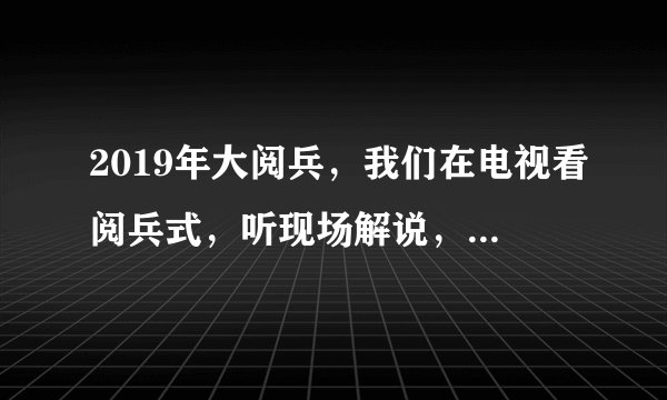 2019年大阅兵，我们在电视看阅兵式，听现场解说，但是在现场的观众人们他们能听得到解说吗？