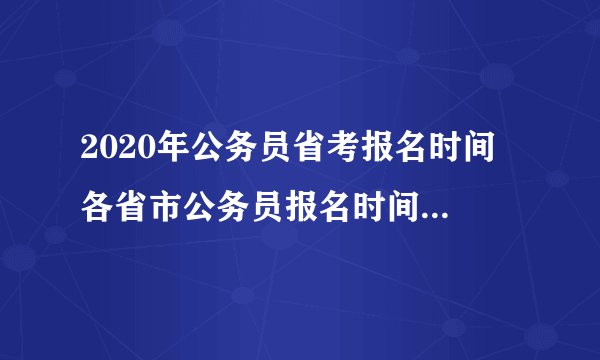 2020年公务员省考报名时间 各省市公务员报名时间2020年