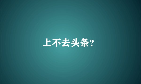 上不去头条？