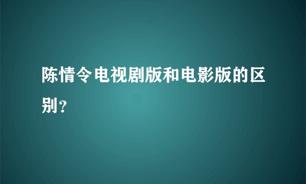 陈情令电视剧版和电影版的区别？