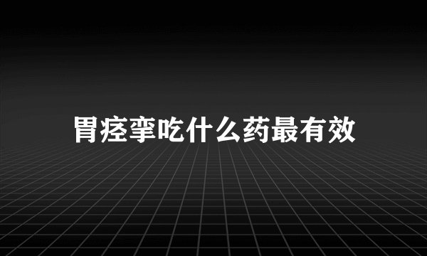 胃痉挛吃什么药最有效