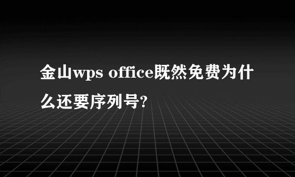 金山wps office既然免费为什么还要序列号?