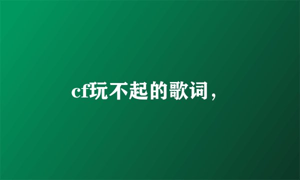 cf玩不起的歌词，