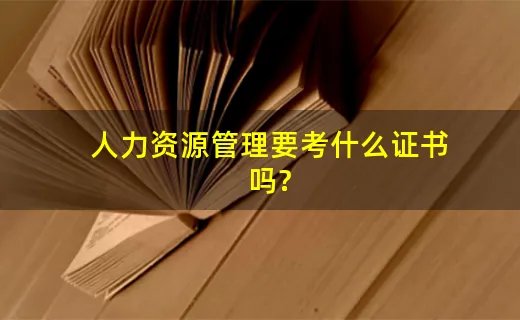 人力资源管理要考什么证书吗?