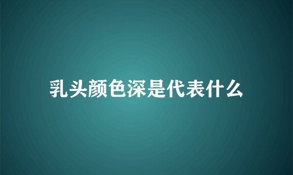乳头颜色深是代表什么