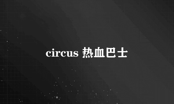 circus 热血巴士