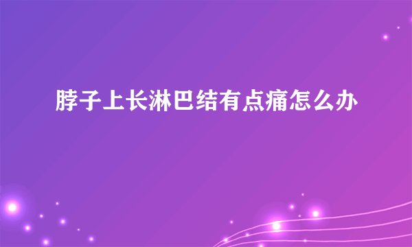 脖子上长淋巴结有点痛怎么办