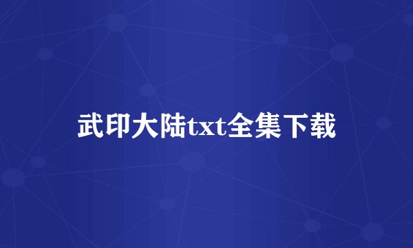 武印大陆txt全集下载