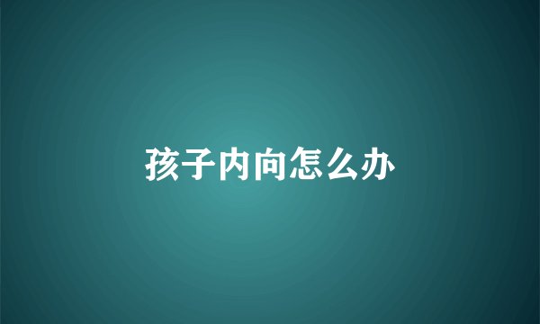 孩子内向怎么办