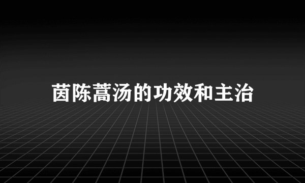 茵陈蒿汤的功效和主治