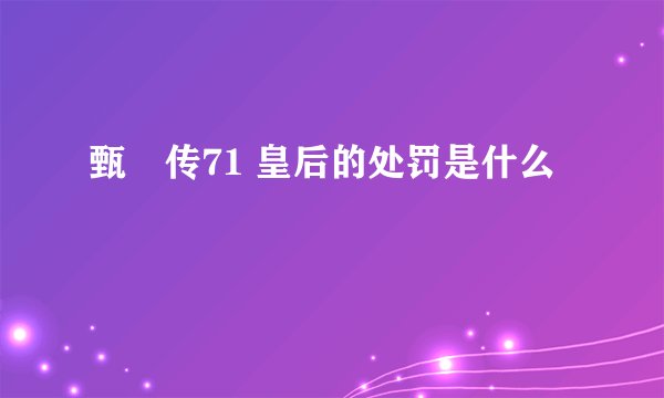 甄嬛传71 皇后的处罚是什么