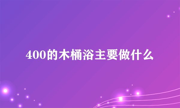 400的木桶浴主要做什么