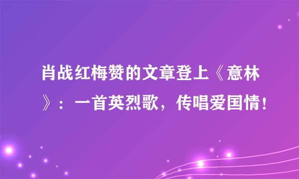 肖战红梅赞的文章登上《意林》：一首英烈歌，传唱爱国情！