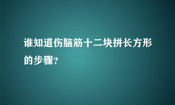 谁知道伤脑筋十二块拼长方形的步骤？