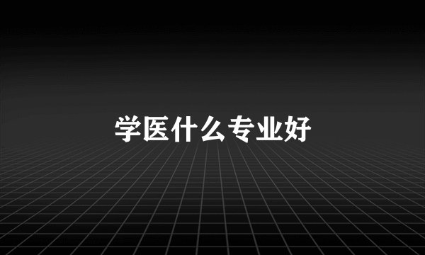 学医什么专业好